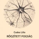CSABA LILLA: RÖGZÍTETT FOGSÁG (CSAK A LIBRI, LÍRA-MÓRA, TÓTÁGAS KÖNYVESBOLTOKBAN KAPHATÓ, ILLETVE ONLINE RENDELHETŐ!)