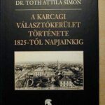 R. MEZEY BARNA, DR. TÓTH ATTILA SIMON: A KARCAGI VÁLASZTÓKERÜLET TÖRTÉNETE 1825-TŐL NAPJAINKIG