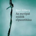 RAUL HILBERG: AZ EURÓPAI ZSIDÓK ELPUSZTÍTÁSA