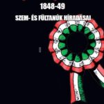 SZABADSÁG ÉS HALÁL 1848-49 - SZEM- ÉS FÜLTANÚK HÍRADÁSAI
