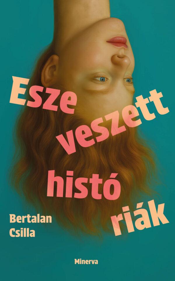 Bertalan Csilla: Eszeveszett históriák
