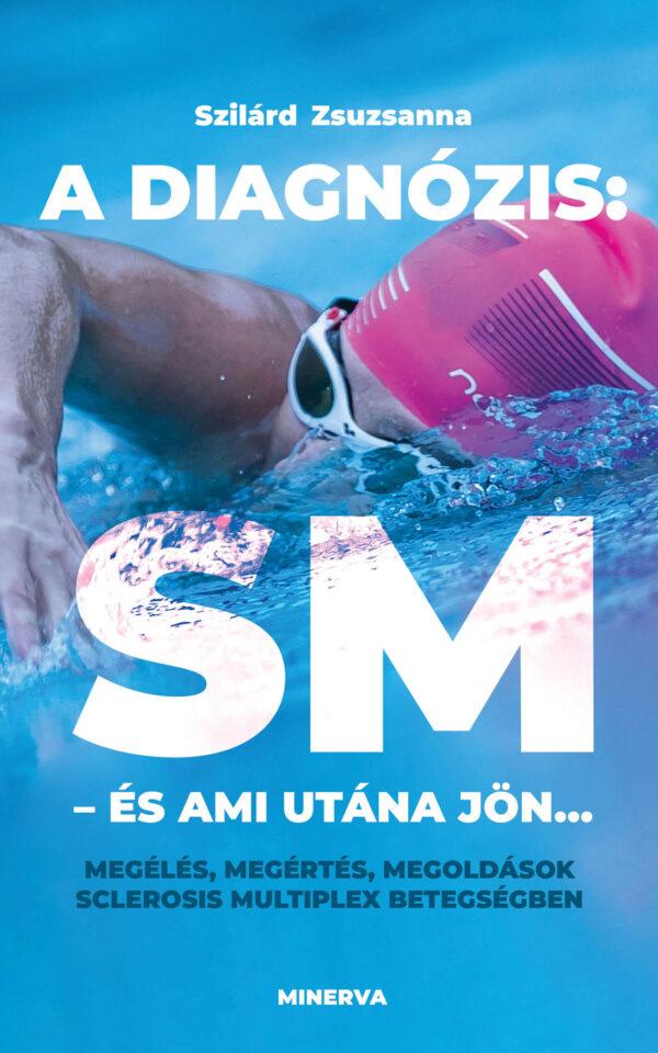 Szilárd Zsuzsanna: A diagnózis: SM – és ami utána jön… Megélés, megértés, megoldások sclerosis multiplex betegségben