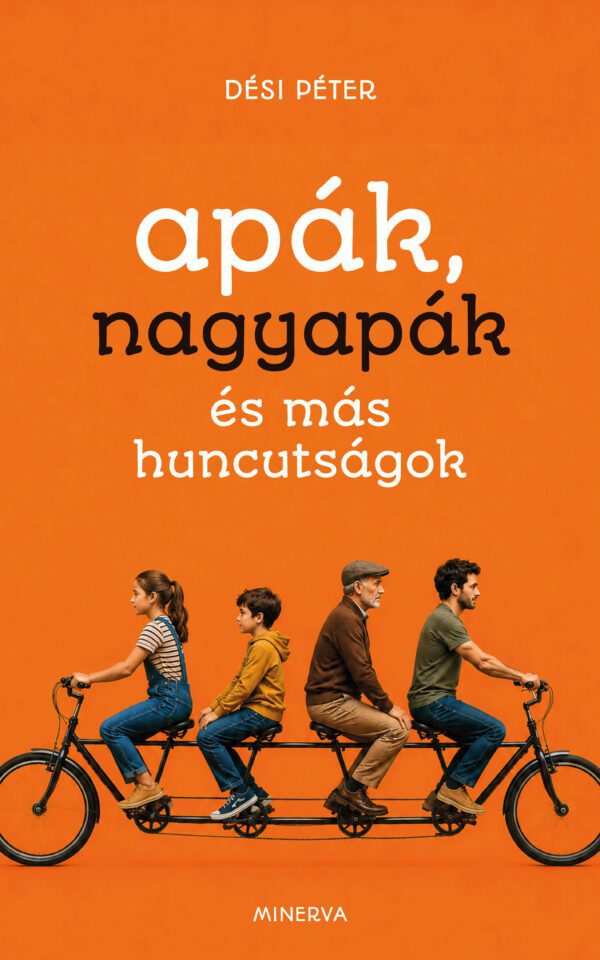 Dési Péter: Apák, nagyapák és más huncutságok